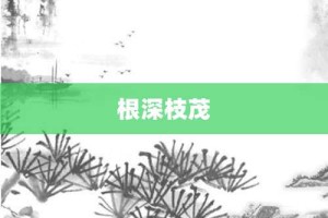 根深枝茂【根深枝茂的意思】- 成语大全