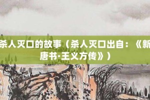 杀人灭口的故事（杀人灭口出自：《新唐书·王义方传》）_成语故事 菊江历史网