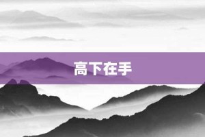 高下在手【高下在手的意思】- 成语大全