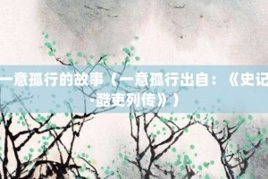 一意孤行的故事（一意孤行出自：《史记·酷吏列传》）_成语故事 菊江历史网