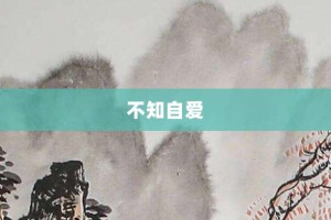 不知自爱【不知自爱的意思】- 成语大全