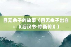 目无余子的故事（目无余子出自：《后汉书·祢衡传》）_成语故事 菊江历史网