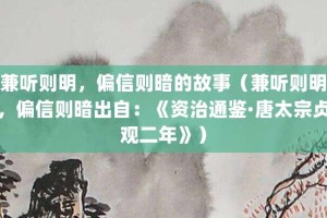 兼听则明，偏信则暗的故事（兼听则明，偏信则暗出自：《资治通鉴·唐太宗贞观二年》）_成语故事 菊江历史网