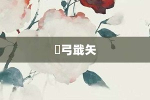 櫜弓戢矢【櫜弓戢矢的意思】- 成语大全