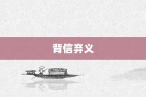 背信弃义【背信弃义的意思】- 成语大全