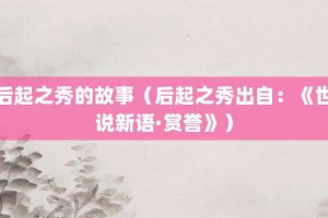 后起之秀的故事（后起之秀出自：《世说新语·赏誉》）_成语故事 菊江历史网