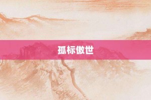 孤标傲世【孤标傲世的意思】- 成语大全