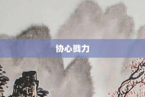 协心戮力【协心戮力的意思】- 成语大全