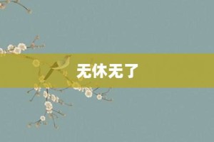 无休无了【无休无了的意思】- 成语大全