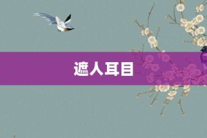 遮人耳目【遮人耳目的意思】- 成语大全