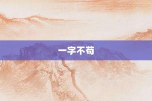 一字不苟【一字不苟的意思】- 成语大全