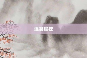 温衾扇枕【温衾扇枕的意思】- 成语大全