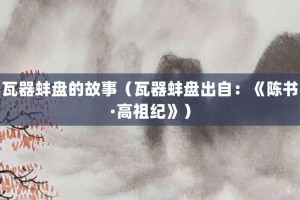 瓦器蚌盘的故事（瓦器蚌盘出自：《陈书·高祖纪》）_成语故事 菊江历史网