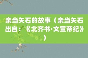 亲当矢石的故事（亲当矢石出自：《北齐书·文宣帝纪》）_成语故事 菊江历史网