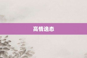 高情逸态【高情逸态的意思】- 成语大全