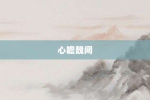 心瞻魏阙【心瞻魏阙的意思】- 成语大全