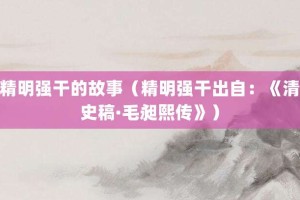 精明强干的故事（精明强干出自：《清史稿·毛昶熙传》）_成语故事 菊江历史网