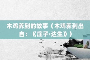 木鸡养到的故事（木鸡养到出自：《庄子·达生》）_成语故事 菊江历史网