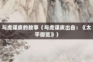 与虎谋皮的故事（与虎谋皮出自：《太平御览》）_成语故事 菊江历史网