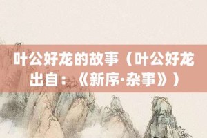 叶公好龙的故事（叶公好龙出自：《新序·杂事》）_成语故事 菊江历史网