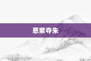 恶紫夺朱【恶紫夺朱的意思】- 成语大全