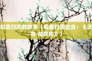 犁庭扫闾的故事（犁庭扫闾出自：《汉书·匈奴传》）_成语故事 菊江历史网