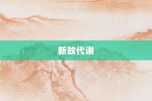 新故代谢【新故代谢的意思】- 成语大全
