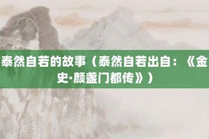 泰然自若的故事（泰然自若出自：《金史·颜盏门都传》）_成语故事 菊江历史网