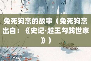兔死狗烹的故事（兔死狗烹出自：《史记·越王勾践世家》）_成语故事 菊江历史网
