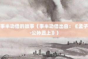 事半功倍的故事（事半功倍出自：《孟子·公孙丑上》）_成语故事 菊江历史网