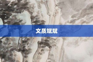 文质斌斌【文质斌斌的意思】- 成语大全