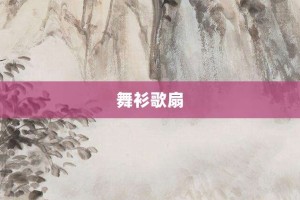 舞衫歌扇【舞衫歌扇的意思】- 成语大全