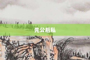 先公后私【先公后私的意思】- 成语大全