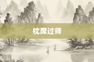 枕席过师【枕席过师的意思】- 成语大全