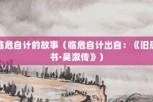 临危自计的故事（临危自计出自：《旧唐书·吴溆传》）_成语故事 菊江历史网