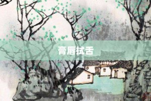 膏唇拭舌【膏唇拭舌的意思】- 成语大全