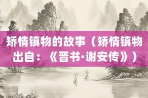 矫情镇物的故事（矫情镇物出自：《晋书·谢安传》）_成语故事 菊江历史网