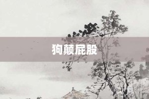 狗颠屁股【狗颠屁股的意思】- 成语大全