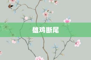 雄鸡断尾【雄鸡断尾的意思】- 成语大全