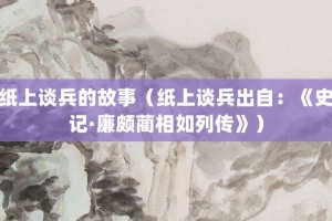 纸上谈兵的故事（纸上谈兵出自：《史记·廉颇蔺相如列传》）_成语故事 菊江历史网