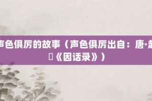 声色俱厉的故事（声色俱厉出自：唐·赵璘《因话录》）_成语故事 菊江历史网