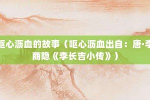 呕心沥血的故事（呕心沥血出自：唐·李商隐《李长吉小传》）_成语故事 菊江历史网