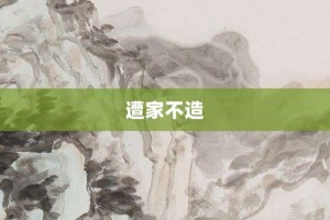 遭家不造【遭家不造的意思】- 成语大全