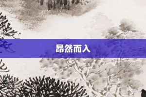 昂然而入【昂然而入的意思】- 成语大全