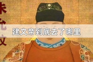 建文帝下落如何 建文帝朱允文到底去了哪里_帝王野史 菊江历史网